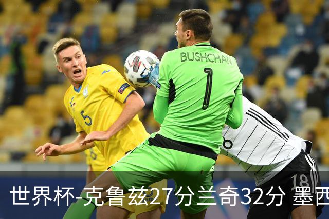 世界杯-克鲁兹27分兰奇32分 墨西哥力克新西兰