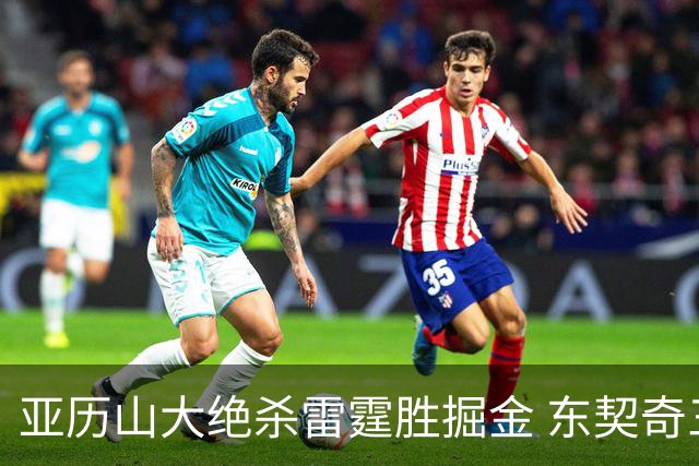 亚历山大绝杀雷霆胜掘金 东契奇三双率队取胜