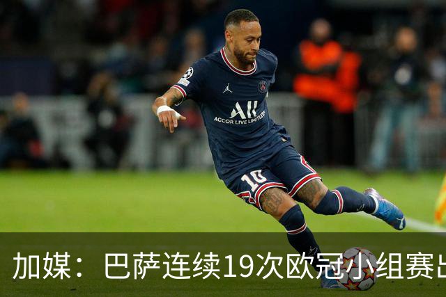 加媒：巴萨连续19次欧冠小组赛出线的纪录危险了